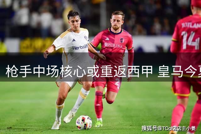 枪手中场核心或重返西甲 皇马今夏引援锁定英超冠军主力