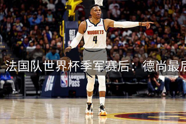 法国队世界杯季军赛后：德尚最后一次训话，球员拥抱告别后开启假期