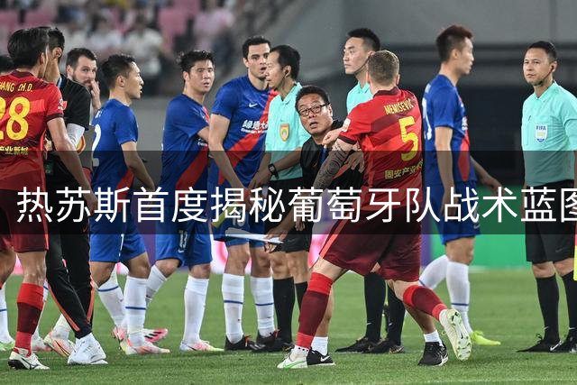 热苏斯首度揭秘葡萄牙队战术蓝图 剑指2030本土世界杯王座