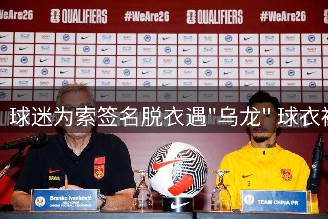球迷为索签名脱衣遇"乌龙" 球衣被误拿坦然面对