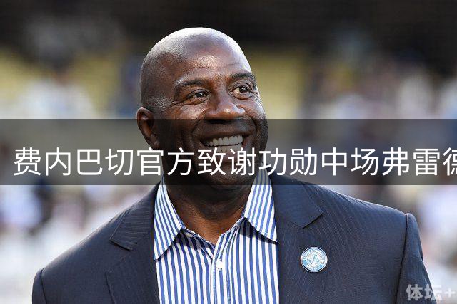 费内巴切官方致谢功勋中场弗雷德